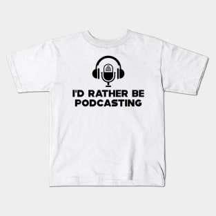 Podcast - I'd rather be podcasting Kids T-Shirt